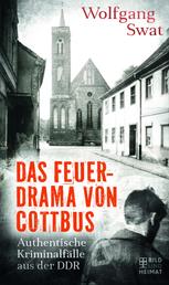 Das Feuerdrama von Cottbus - Authentische Kriminalfälle aus der DDR