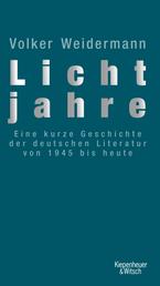 Lichtjahre - Eine kurze Geschichte der deutschen Literatur von 1945 bis heute