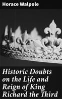 Horace Walpole: Historic Doubts on the Life and Reign of King Richard the Third 