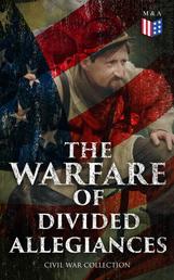 The Warfare of Divided Allegiances: Civil War Collection - 40+ Novels & Stories of Civil War, Including the Rhodes History of the War