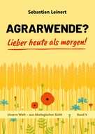 Sebastian Leinert: Agrarwende? Lieber heute als morgen! 