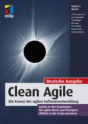 Clean Agile. Die Essenz der agilen Softwareentwicklung - Zurück zu den Ursprüngen: Die agilen Werte und Prinzipien effektiv in der Praxis umsetzen