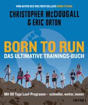 Born to Run – Das ultimative Trainings-Buch - Mit 90 Tage Lauf-Programm – schneller, weiter, immer