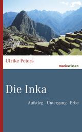 Die Inka - Aufstieg - Untergang - Erbe