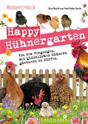 Happy Hühnergarten • Das Buch zur YouTube-Serie - Von dem Vergnügen, mit glücklichen Hühnern gärtnern zu dürfen