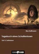 Ilka Hoffmann: Tagebuch eines Schattenlosen: Teil 3: Zeitreisen 