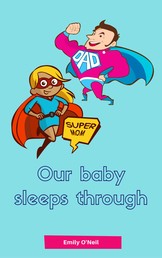Our baby sleeps through - Soft baby sleep is no child's play (Baby sleep guide: Tips for falling asleep and sleeping through in the 1st year of life)