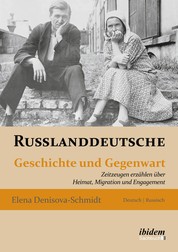 Russlanddeutsche - Geschichte und Gegenwart. Zeitzeugen erzählen über Heimat, Migration und Engagement