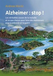 Alzheimer : stop ! - Les véritables causes de la maladie et ce que chacun peut faire dès maintenant pour la prévenir et la guérir