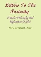 Chris Myrski: Letters To The Posterity (Popular Philosophy And Explanation Of Life) 