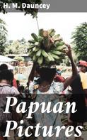 H. M. Dauncey: Papuan Pictures 