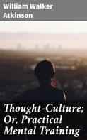 William Walker Atkinson: Thought-Culture; Or, Practical Mental Training 