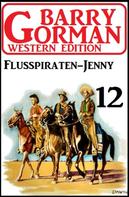 Barry Gorman: ​Flusspiraten-Jenny: Barry Gorman Western Edition 12 