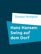 Thomas Westphal: Hans Hansen: Swing auf dem Dorf 