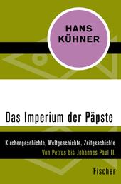 Das Imperium der Päpste - Kirchengeschichte, Weltgeschichte Zeitgeschichte. Von Petrus bis Johannes Paul II.