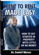 Dr. Daniel Moses: RENT TO RENT MADE EASY 