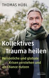 Kollektives Trauma heilen - Persönliche und globale Krisen verstehen und als Chance nutzen