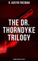 R. Austin Freeman: THE DR. THORNDYKE TRILOGY (Forensic Science Mysteries) 