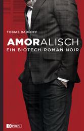 Amoralisch - Ein Biotech-Roman Noir