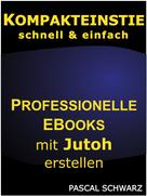 Pascal Schwarz: Kompakteinstieg: schnell & einfach Professionelle EBooks mit Jutoh erstellen 