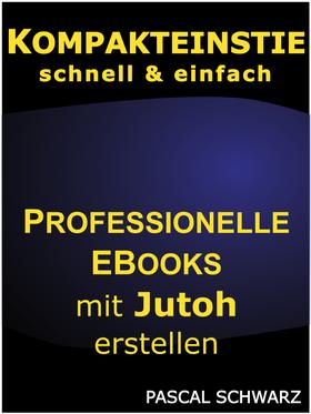 Kompakteinstieg: schnell & einfach Professionelle EBooks mit Jutoh erstellen