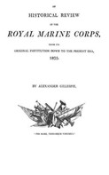 Alexander Gillespie: An historical Review of the Royal Marine Corps, from its Original Institution down to the Present Era, 1803 