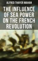 Alfred Thayer Mahan: The Influence of Sea Power on the French Revolution 