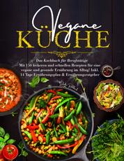 Vegane Küche - Das Kochbuch für Berufstätige. Mit 150 leckeren und schnellen Rezepten für eine vegane und gesunde Ernährung im Alltag! - Inklusive 14 Tage Ernährungsplan und Ernährungsratgeber.