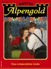 Alpengold 406 - Eine schmerzliche Liebe