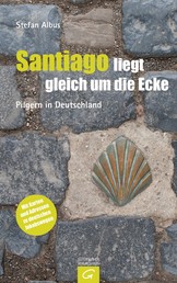 Santiago liegt gleich um die Ecke - Pilgern in Deutschland