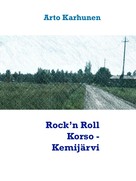 Arto Karhunen: Rock’n Roll Korso - Kemijärvi 