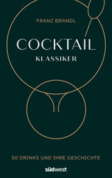 Cocktail Klassiker - 50 Drinks und ihre Geschichte - Rezepte und ausführliche Geräte- und Warenkunde
