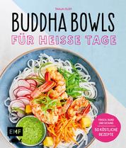 Buddha Bowls für heiße Tage - Frisch, rund und gesund: 50 köstliche Rezepte
