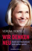 Verena Bentele: Wir denken neu – Damit sich Deutschland nicht weiter spaltet 