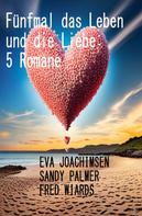 Sandy Palmer: Fünfmal das Leben und die Liebe: 5 Romane 