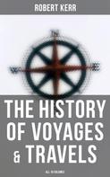 Robert Kerr: The History of Voyages & Travels (All 18 Volumes) 