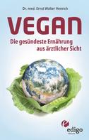 Ernst Walter Henrich: Vegan. Die gesündeste Ernährung aus ärztlicher Sicht. Gesund ernähren bei Diabetes, Bluthochdruck, Osteoporose - Demenz und Krebs vorbeugen. ★★★★