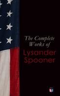 Lysander Spooner: The Complete Works of Lysander Spooner 