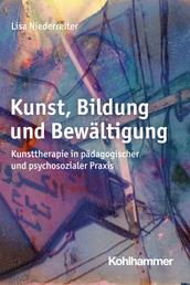 Kunst, Bildung und Bewältigung - Kunsttherapie in pädagogischer und psychosozialer Praxis