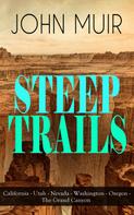 John Muir: STEEP TRAILS: California - Utah - Nevada - Washington - Oregon - The Grand Canyon 