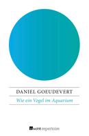 Daniel Goeudevert: Wie ein Vogel im Aquarium 