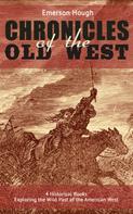 Emerson Hough: The Chronicles of the Old West - 4 Historical Books Exploring the Wild Past of the American West 