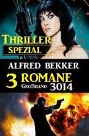 Alfred Bekker: Thriller Spezial Großband 3014 - 3 Romane 