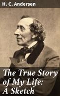 H. C. Andersen: The True Story of My Life: A Sketch 