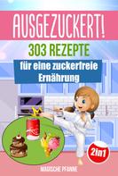 Magische Pfanne: AUSGEZUCKERT! 303 Rezepte für eine zuckerfreie Ernährung ★★★★★