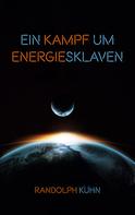 Randolph Kühn: Ein Kampf um Energiesklaven 