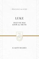 R. Kent Hughes: Luke (2 volumes in 1 / ESV Edition) 