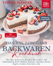 Das XXL Low-Carb Backwaren Kochbuch - Die 120+ leckersten Rezepte für zucker- und kohlenhydratefreie Muffins, Kuchen, Cupcakes, Brote, Bagels, Cookies, Brownies uvm. Inkl. leckere Dessert-Saucen