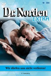 Dr. Norden Extra 204 – Arztroman - Wir dürfen uns nicht verlieren!