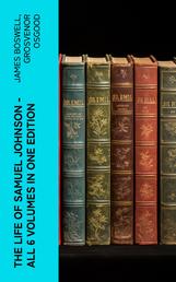 THE LIFE OF SAMUEL JOHNSON - All 6 Volumes in One Edition - Including Journal & Diary